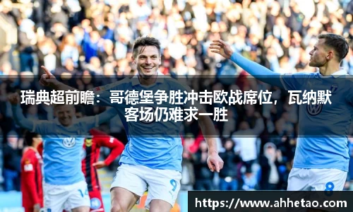 瑞典超前瞻：哥德堡争胜冲击欧战席位，瓦纳默客场仍难求一胜